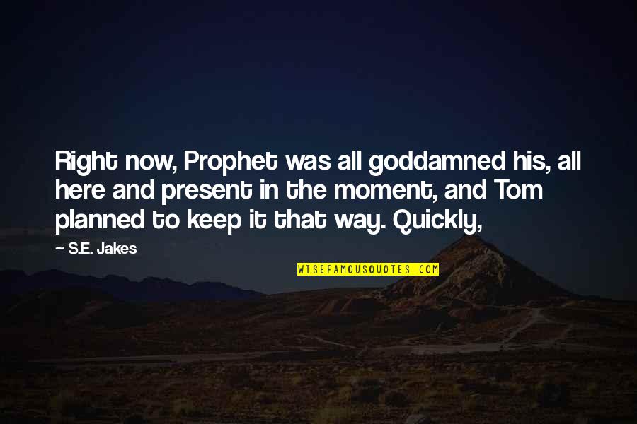 Present In The Moment Quotes By S.E. Jakes: Right now, Prophet was all goddamned his, all