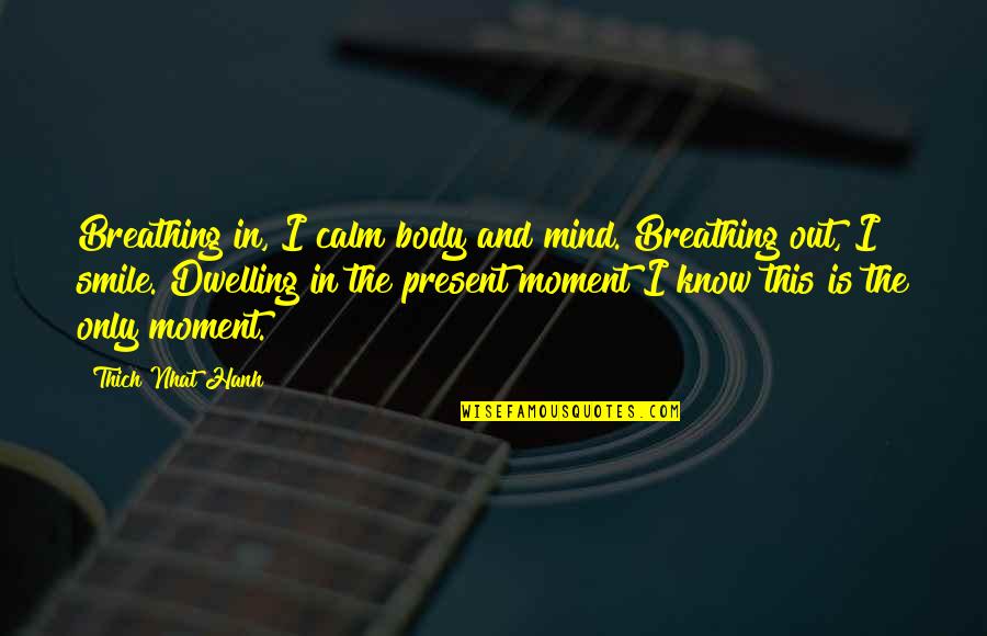 Present In The Moment Quotes By Thich Nhat Hanh: Breathing in, I calm body and mind. Breathing