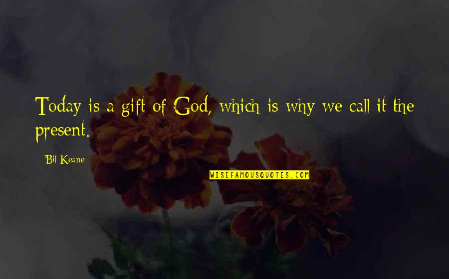 Present Is A Gift Quotes By Bil Keane: Today is a gift of God, which is