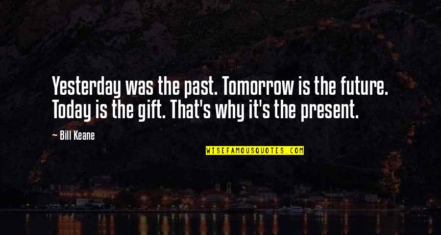 Present Is A Gift Quotes By Bill Keane: Yesterday was the past. Tomorrow is the future.