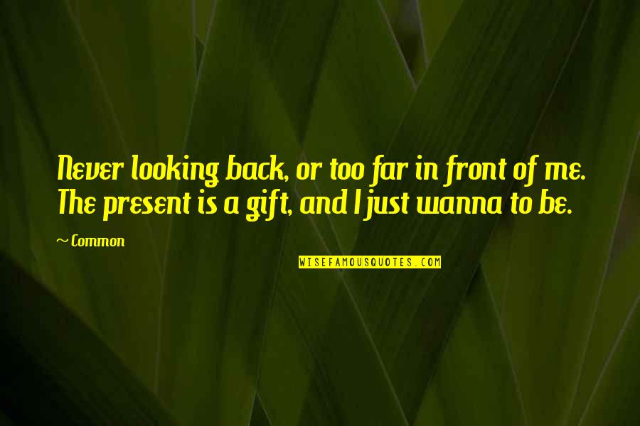 Present Is A Gift Quotes By Common: Never looking back, or too far in front