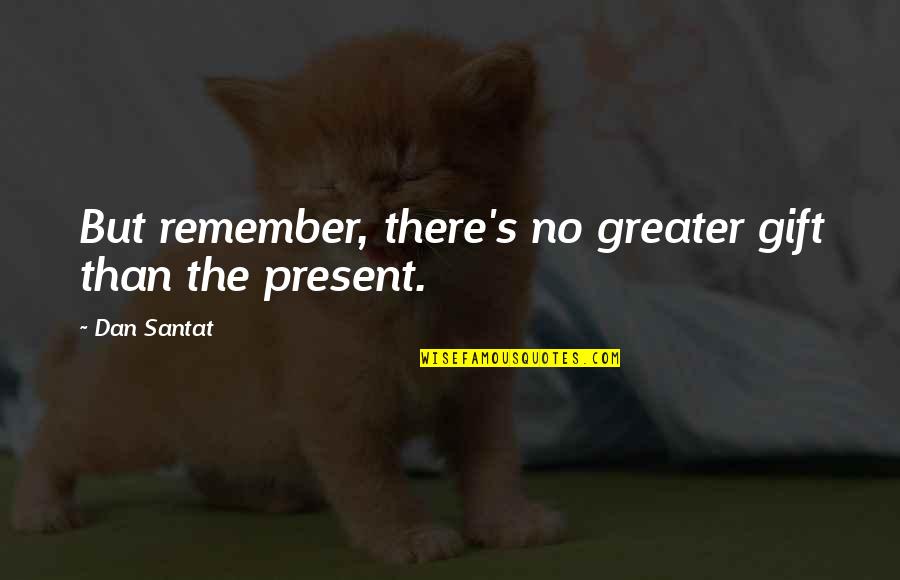 Present Is A Gift Quotes By Dan Santat: But remember, there's no greater gift than the