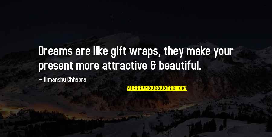 Present Is A Gift Quotes By Himanshu Chhabra: Dreams are like gift wraps, they make your