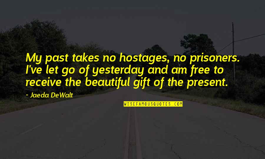 Present Is A Gift Quotes By Jaeda DeWalt: My past takes no hostages, no prisoners. I've
