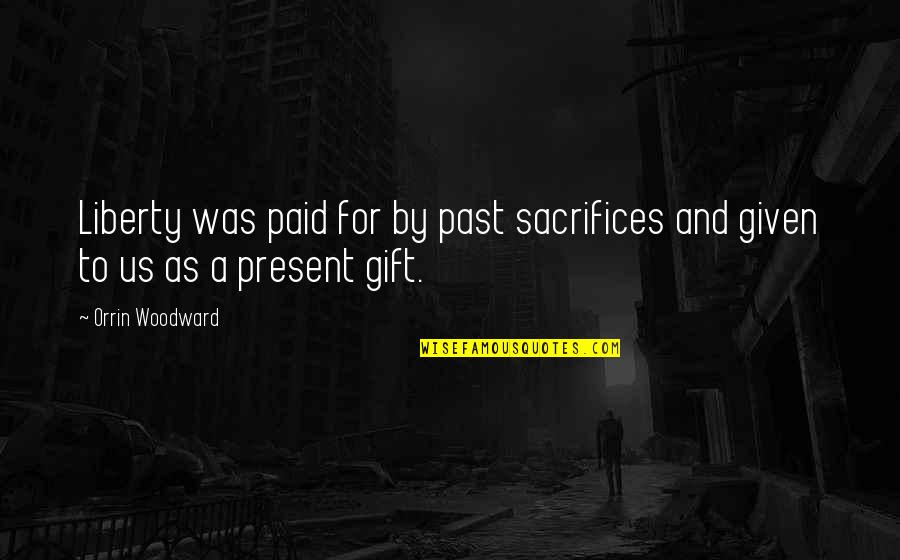 Present Is A Gift Quotes By Orrin Woodward: Liberty was paid for by past sacrifices and
