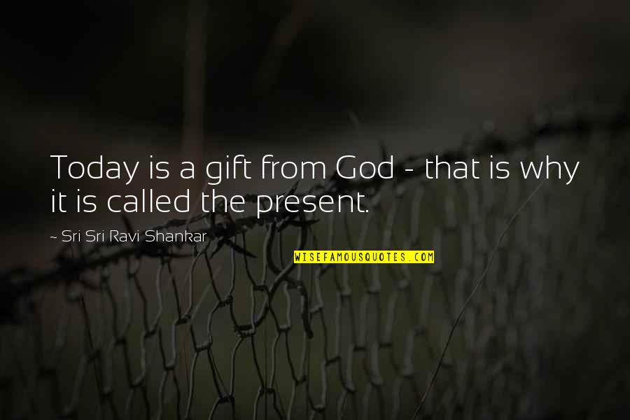 Present Is A Gift Quotes By Sri Sri Ravi Shankar: Today is a gift from God - that