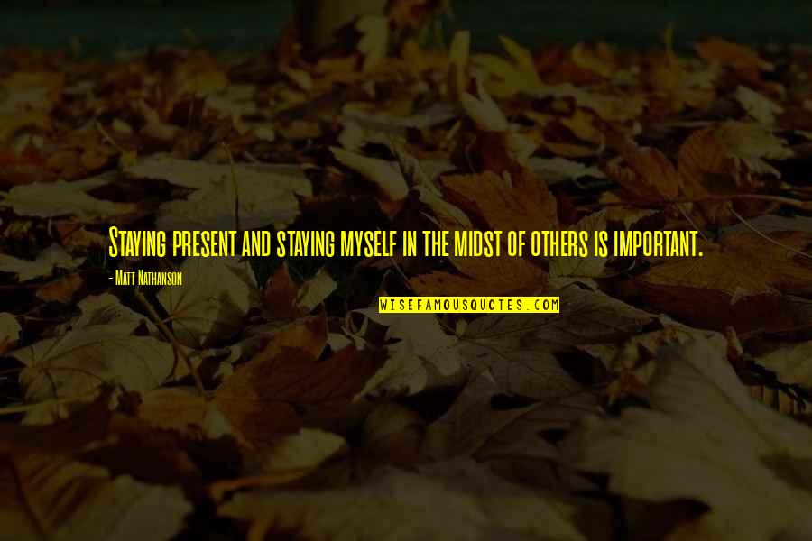Present Is Important Quotes By Matt Nathanson: Staying present and staying myself in the midst