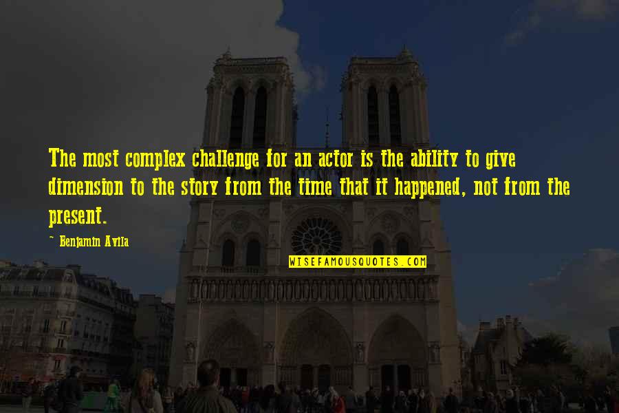 Present Is The Present Quotes By Benjamin Avila: The most complex challenge for an actor is Present Is The Present Quotes By Benjamin Avila: The most complex challenge for an actor is