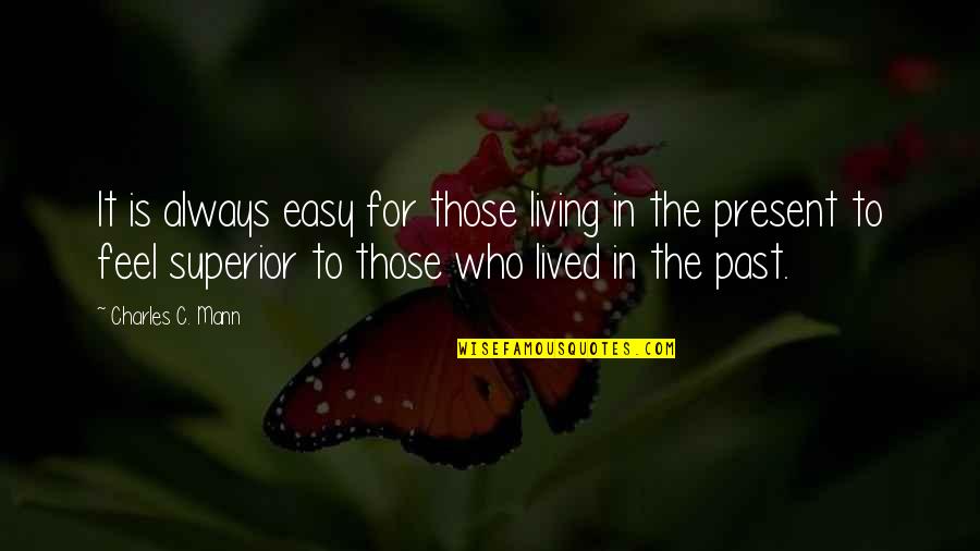 Present Is The Present Quotes By Charles C. Mann: It is always easy for those living in Present Is The Present Quotes By Charles C. Mann: It is always easy for those living in