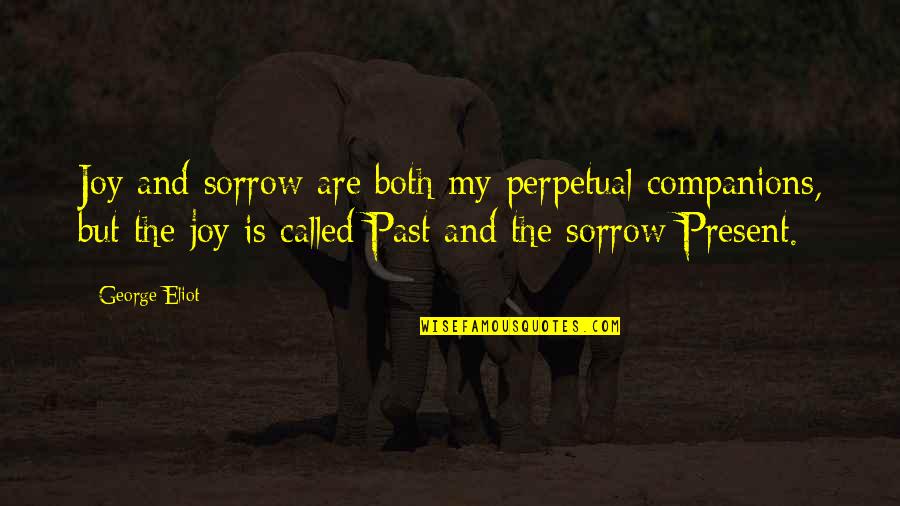 Present Is The Present Quotes By George Eliot: Joy and sorrow are both my perpetual companions, Present Is The Present Quotes By George Eliot: Joy and sorrow are both my perpetual companions,