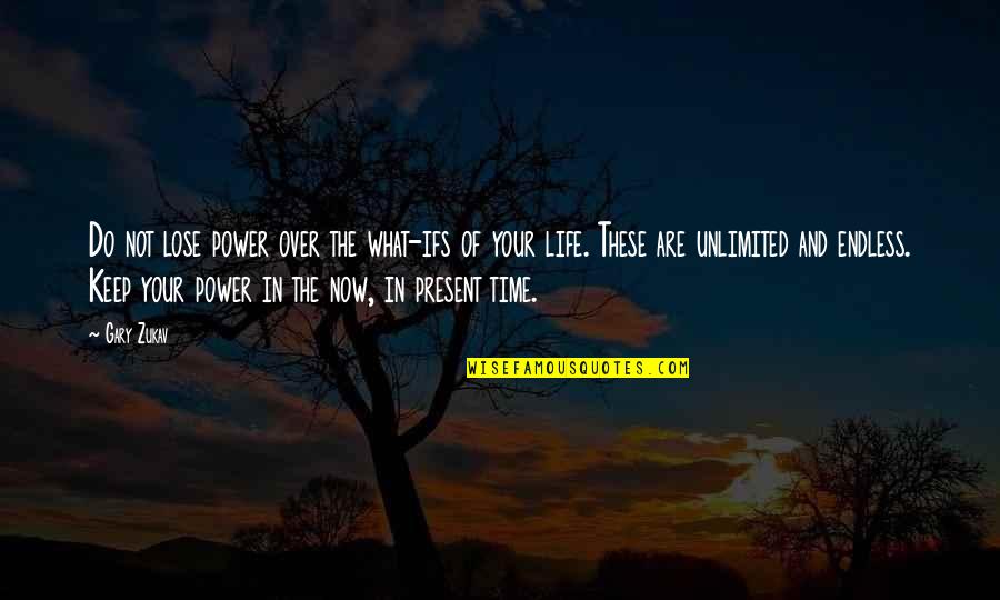 Present Life Quotes By Gary Zukav: Do not lose power over the what-ifs of