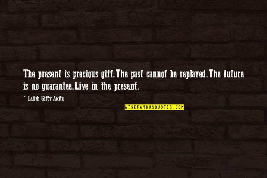 Present Life Quotes By Lailah Gifty Akita: The present is precious gift.The past cannot be