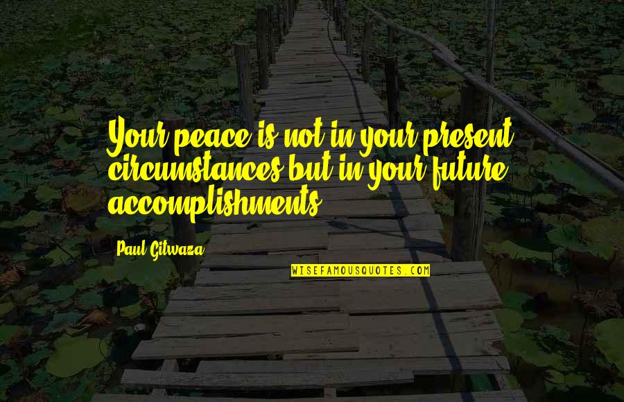 Present Life Quotes By Paul Gitwaza: Your peace is not in your present circumstances