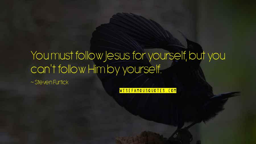 Present Melting Into Past Quotes By Steven Furtick: You must follow Jesus for yourself, but you
