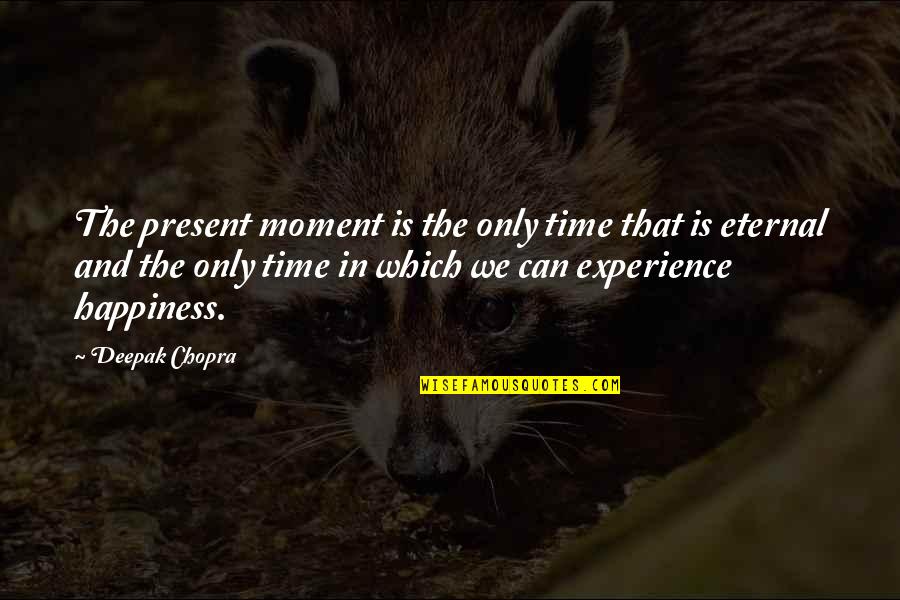 Present Moment And Happiness Quotes By Deepak Chopra: The present moment is the only time that
