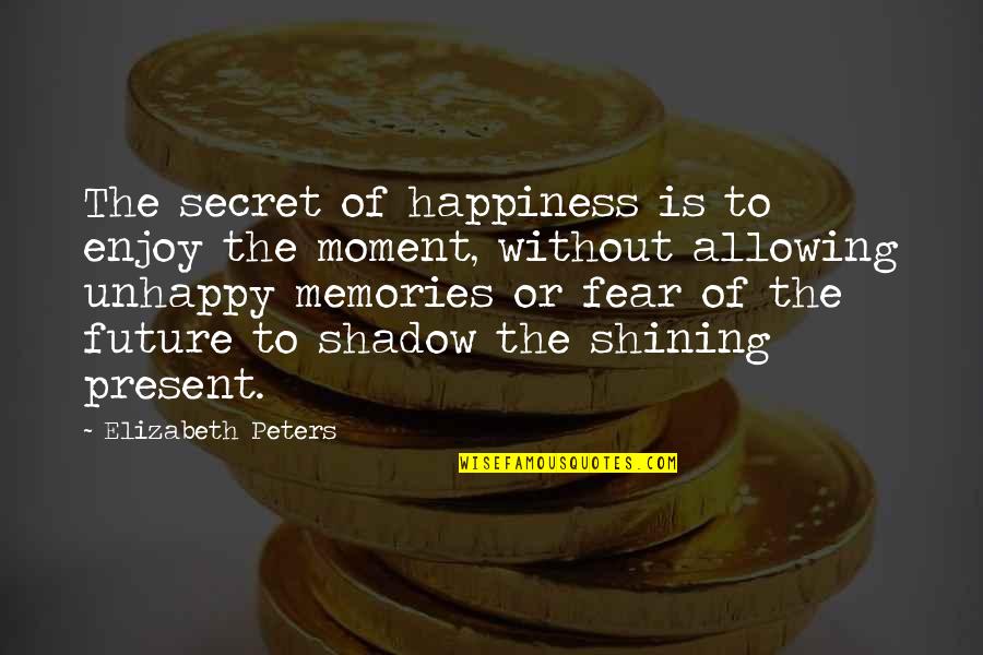Present Moment And Happiness Quotes By Elizabeth Peters: The secret of happiness is to enjoy the