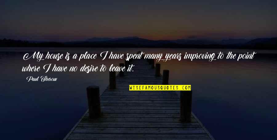 Present Moment Is Important Quotes By Paul Theroux: My house is a place I have spent