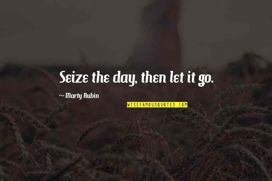 Present Moment Living Quotes By Marty Rubin: Seize the day, then let it go.