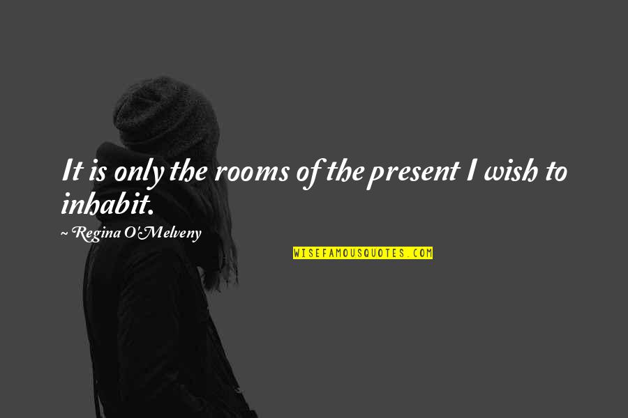 Present Moment Living Quotes By Regina O'Melveny: It is only the rooms of the present