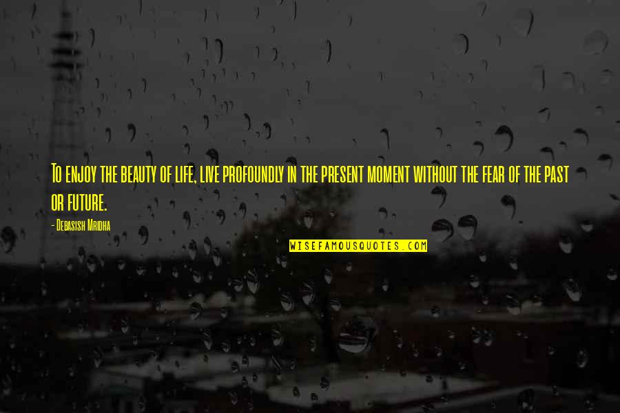 Present Moment Quotes Quotes By Debasish Mridha: To enjoy the beauty of life, live profoundly