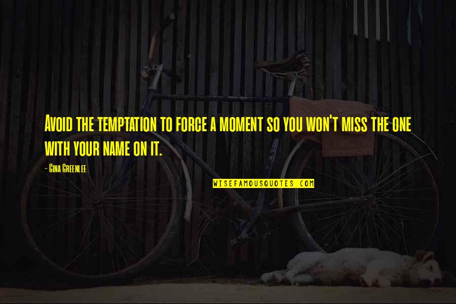 Present Moment Quotes Quotes By Gina Greenlee: Avoid the temptation to force a moment so