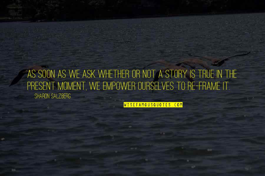 Present Moment Quotes Quotes By Sharon Salzberg: As soon as we ask whether or not