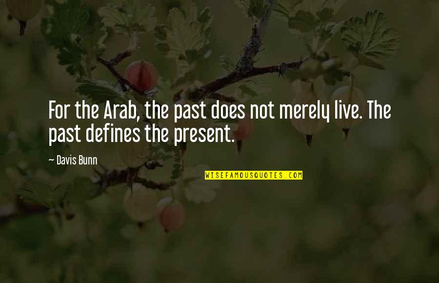 Present Not Past Quotes By Davis Bunn: For the Arab, the past does not merely
