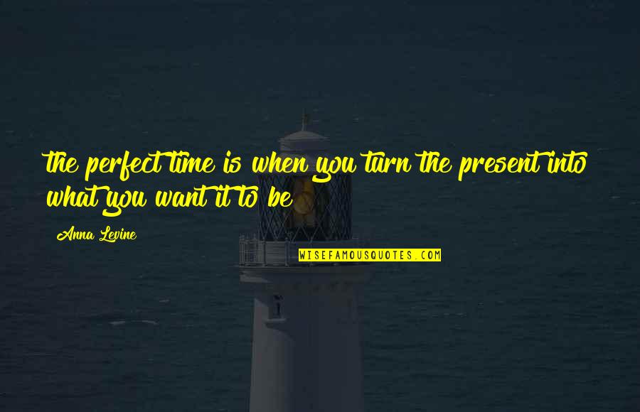 Present Over Perfect Quotes By Anna Levine: the perfect time is when you turn the