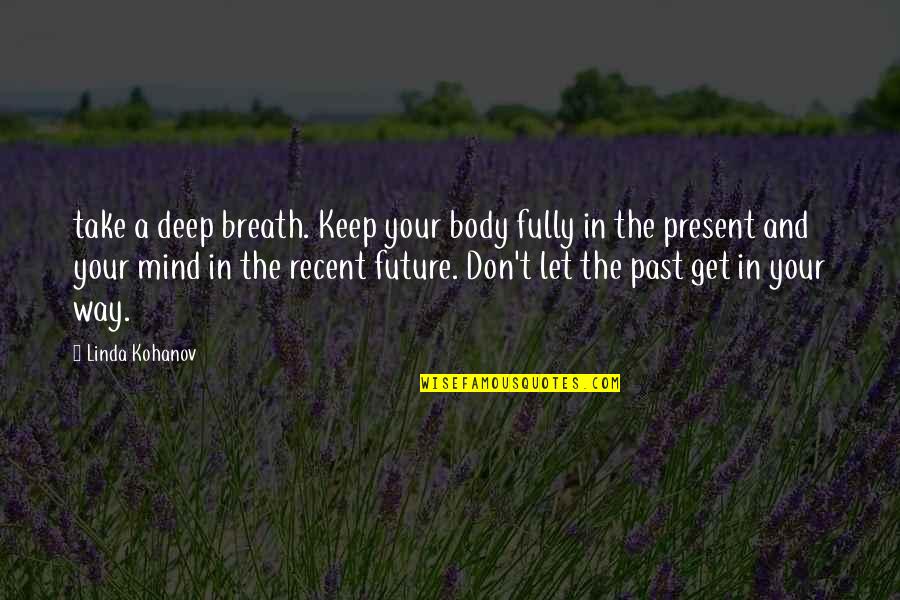 Present Past And Future Quotes By Linda Kohanov: take a deep breath. Keep your body fully