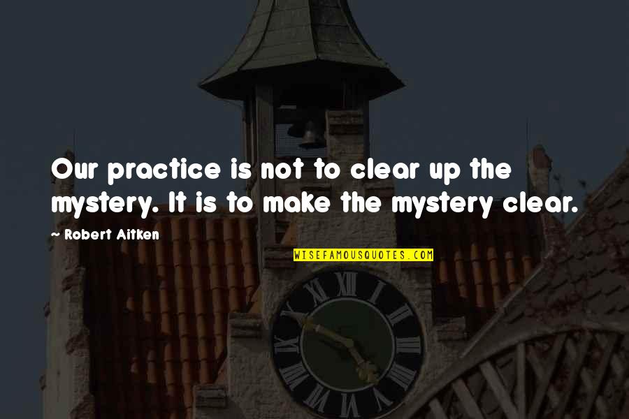Present Perfect Continuous Quotes By Robert Aitken: Our practice is not to clear up the