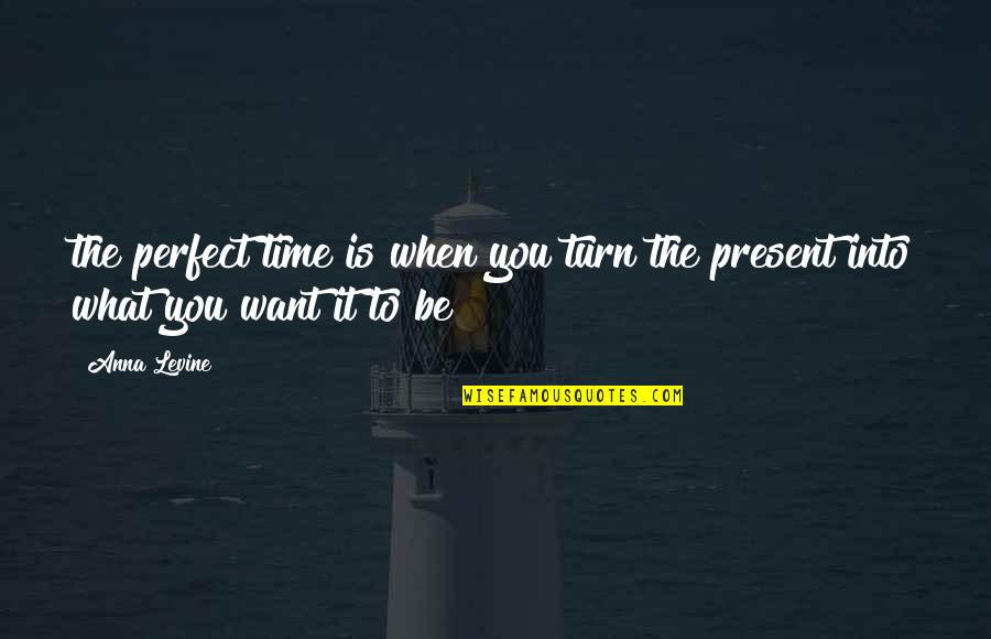 Present Perfect Quotes By Anna Levine: the perfect time is when you turn the