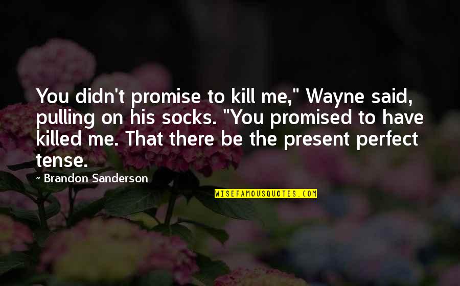 Present Perfect Quotes By Brandon Sanderson: You didn't promise to kill me," Wayne said,
