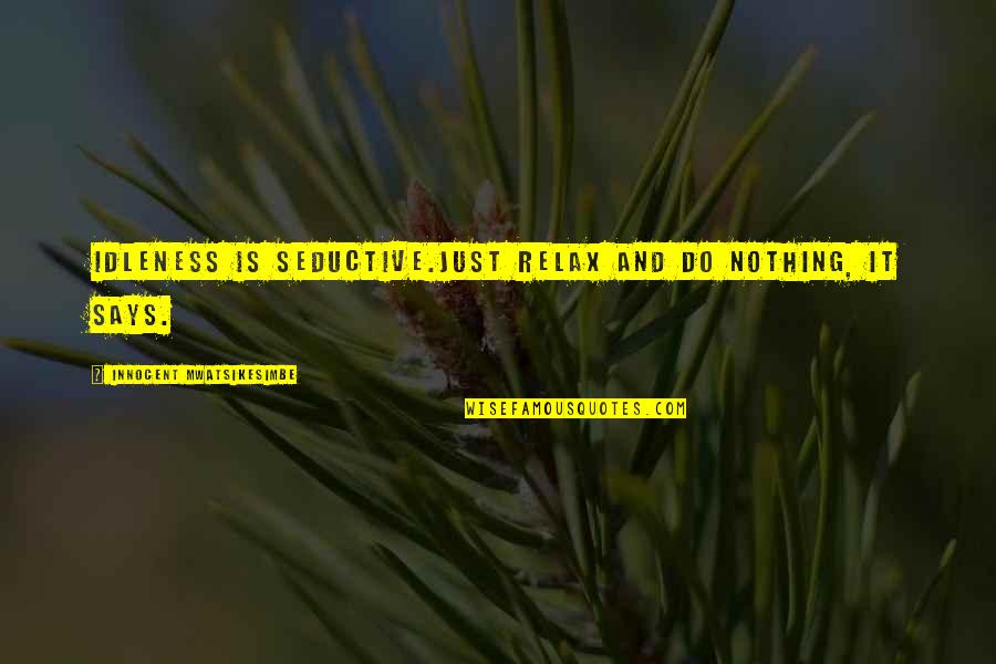Present Perfect Tense Quote Quotes By Innocent Mwatsikesimbe: Idleness is seductive.Just relax and do nothing, it Present Perfect Tense Quote Quotes By Innocent Mwatsikesimbe: Idleness is seductive.Just relax and do nothing, it