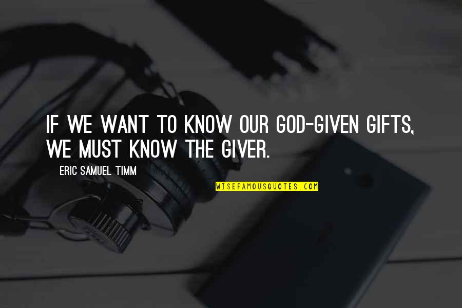 Present Quotes By Eric Samuel Timm: If we want to know our God-given gifts,