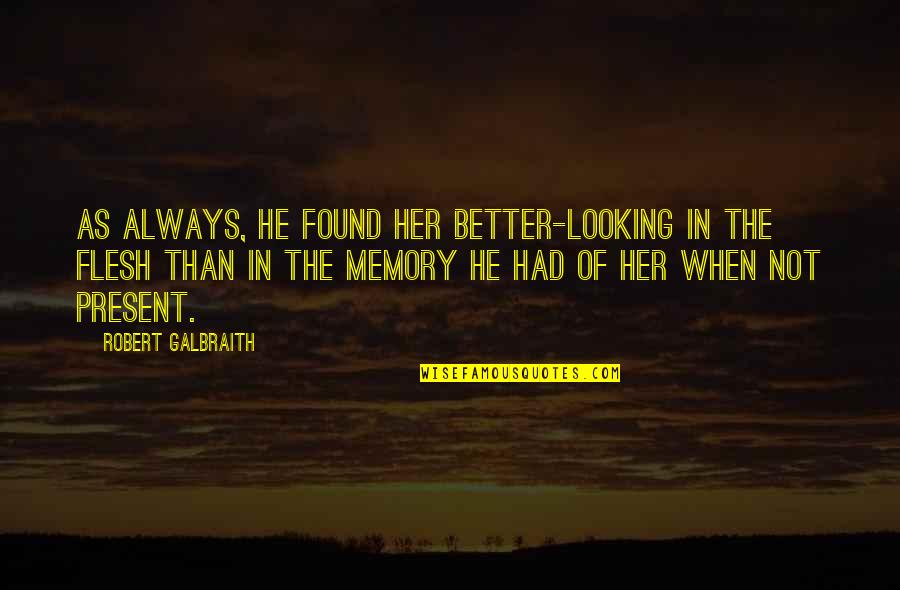 Present Quotes By Robert Galbraith: As always, he found her better-looking in the