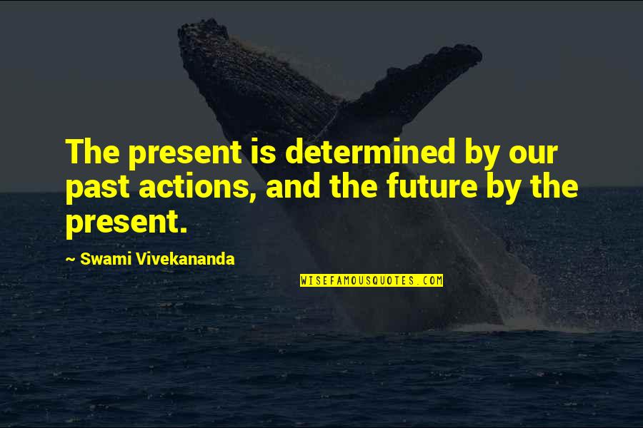 Present Quotes By Swami Vivekananda: The present is determined by our past actions,