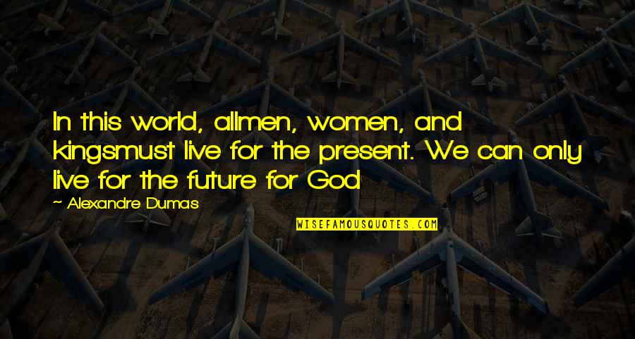 Present-sayings And Quotes By Alexandre Dumas: In this world, allmen, women, and kingsmust live