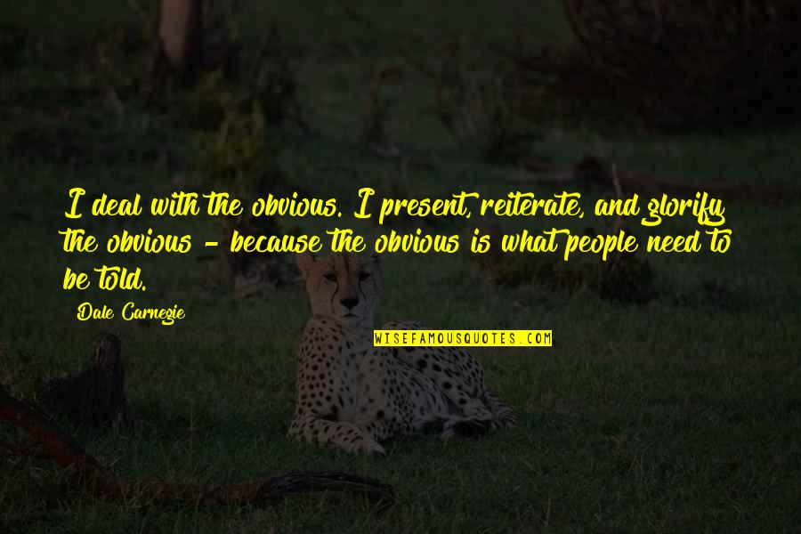 Present-sayings And Quotes By Dale Carnegie: I deal with the obvious. I present, reiterate,