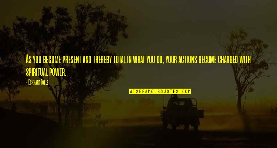 Present-sayings And Quotes By Eckhart Tolle: As you become present and thereby total in Present-sayings And Quotes By Eckhart Tolle: As you become present and thereby total in