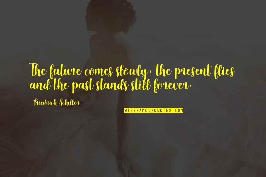 Present-sayings And Quotes By Friedrich Schiller: The future comes slowly, the present flies and Present-sayings And Quotes By Friedrich Schiller: The future comes slowly, the present flies and