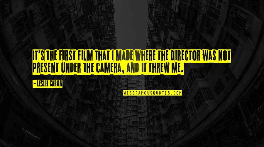 Present-sayings And Quotes By Leslie Caron: It's the first film that I made where Present-sayings And Quotes By Leslie Caron: It's the first film that I made where