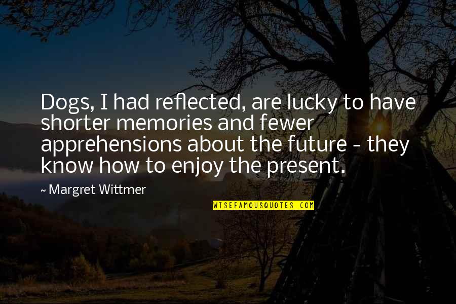 Present-sayings And Quotes By Margret Wittmer: Dogs, I had reflected, are lucky to have Present-sayings And Quotes By Margret Wittmer: Dogs, I had reflected, are lucky to have