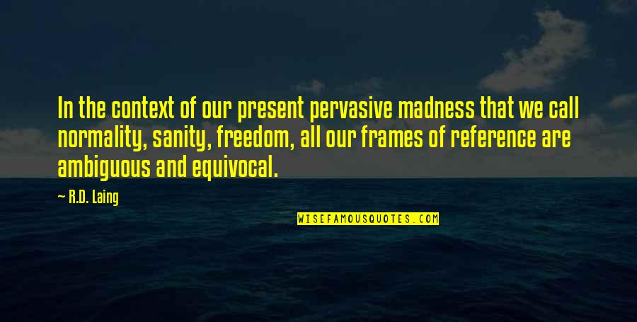 Present-sayings And Quotes By R.D. Laing: In the context of our present pervasive madness Present-sayings And Quotes By R.D. Laing: In the context of our present pervasive madness