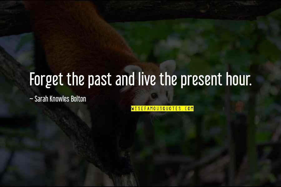 Present-sayings And Quotes By Sarah Knowles Bolton: Forget the past and live the present hour. Present-sayings And Quotes By Sarah Knowles Bolton: Forget the past and live the present hour.