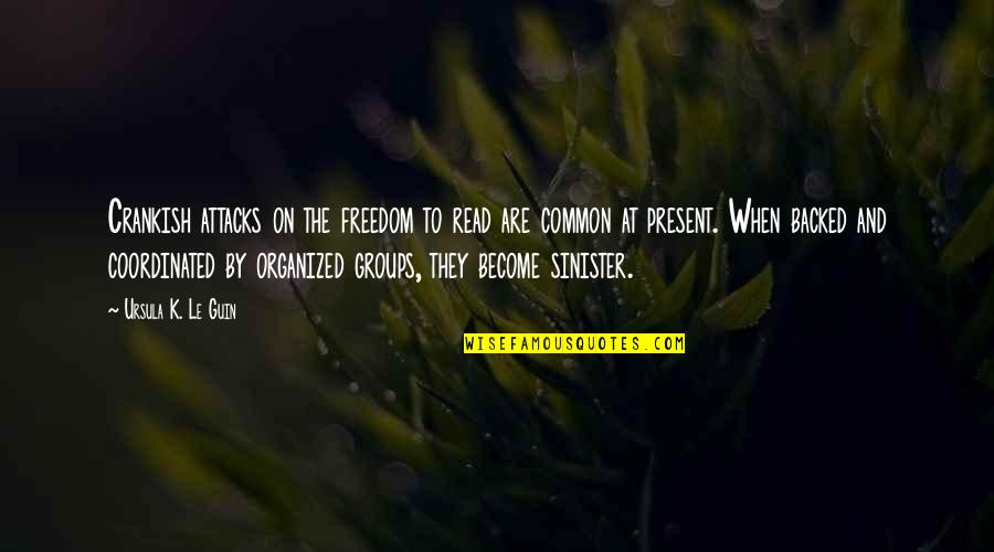 Present-sayings And Quotes By Ursula K. Le Guin: Crankish attacks on the freedom to read are Present-sayings And Quotes By Ursula K. Le Guin: Crankish attacks on the freedom to read are