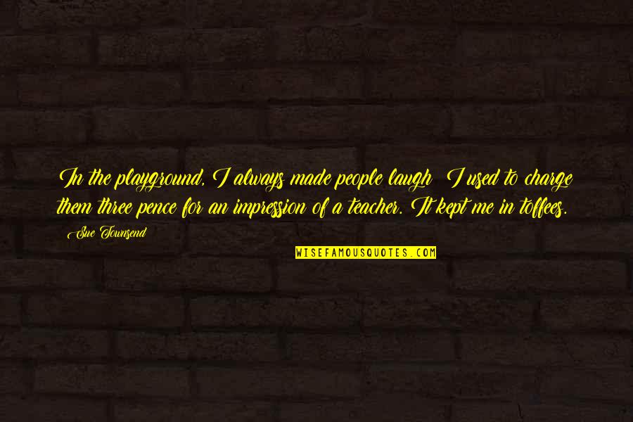 Present Scenario Quotes By Sue Townsend: In the playground, I always made people laugh; Present Scenario Quotes By Sue Townsend: In the playground, I always made people laugh;