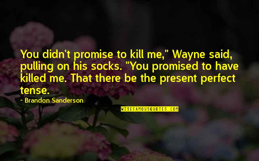 Present Tense Quotes By Brandon Sanderson: You didn't promise to kill me," Wayne said,