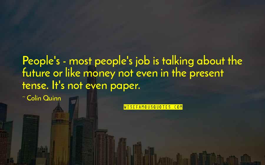Present Tense Quotes By Colin Quinn: People's - most people's job is talking about