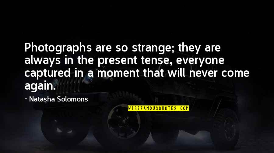 Present Tense Quotes By Natasha Solomons: Photographs are so strange; they are always in