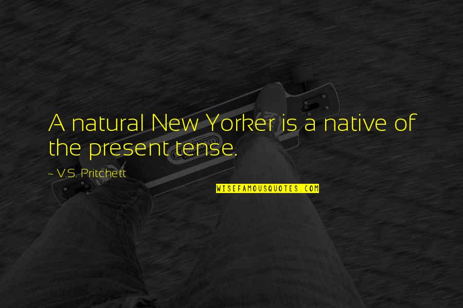 Present Tense Quotes By V.S. Pritchett: A natural New Yorker is a native of